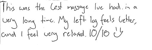 This was the lest massage I've had, in a very long time. My left leg feels better, and I feel very relaxed. 10/10 :)