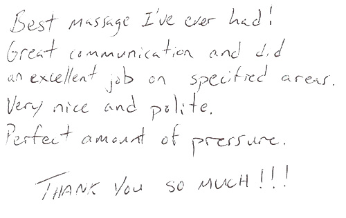 Best massage I’ve ever had!
Great communication and did an excellent job on specified areas.
Very nice and polite.
Perfect amount of pressure.
THANK you so MUCH!!!